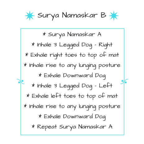 Surya Namaskar A through 2nd Downward DogInhale 3 Legged Dog - RightExhale right toes to top of matInhale rise to any lunging postureExhale Downward DogInhale 3 Legged Dog - LeftExhale l
